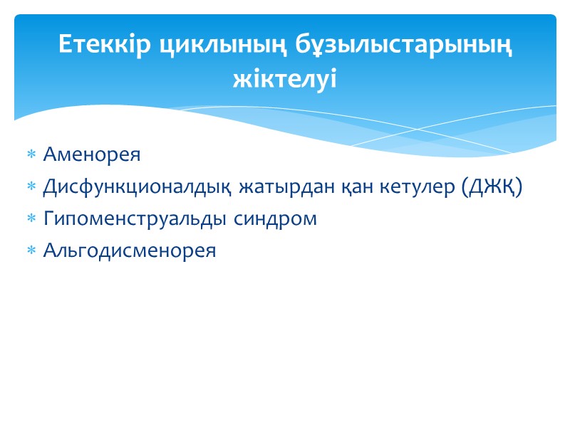 Аменорея Дисфункционалдық жатырдан қан кетулер (ДЖҚ) Гипоменструальды синдром Альгодисменорея Етеккір циклының бұзылыстарының жіктелуі
